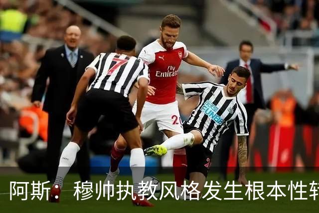阿斯：穆帅执教风格发生根本性转变，更多通过建设而非对抗来推进